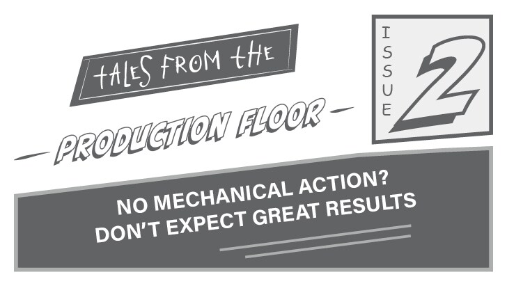 NO MECHANICAL ACTION? DON'T EXPECT GREAT RESULTS
